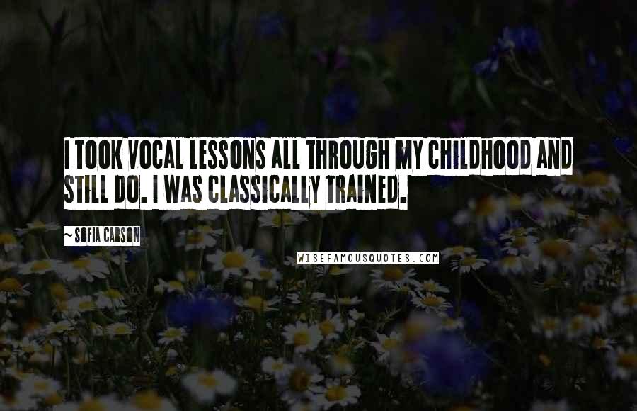 Sofia Carson Quotes: I took vocal lessons all through my childhood and still do. I was classically trained.