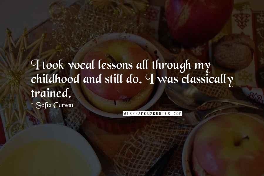 Sofia Carson Quotes: I took vocal lessons all through my childhood and still do. I was classically trained.