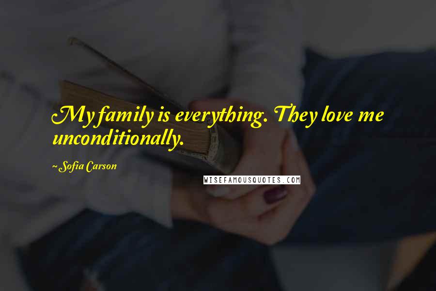 Sofia Carson Quotes: My family is everything. They love me unconditionally.