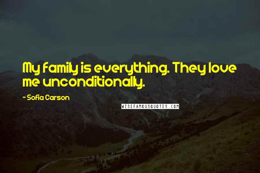 Sofia Carson Quotes: My family is everything. They love me unconditionally.