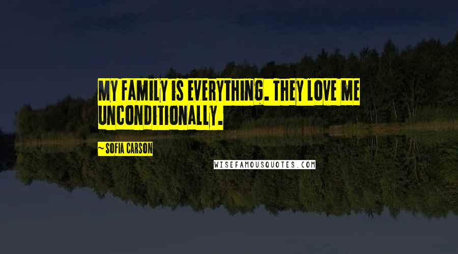 Sofia Carson Quotes: My family is everything. They love me unconditionally.