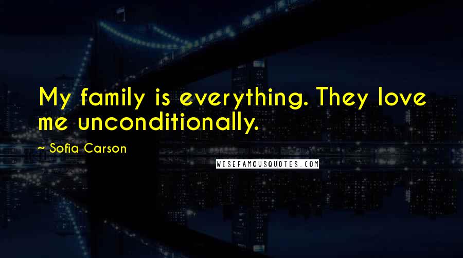 Sofia Carson Quotes: My family is everything. They love me unconditionally.