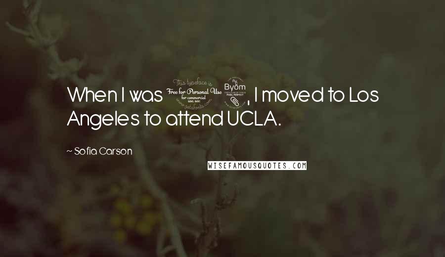 Sofia Carson Quotes: When I was 18, I moved to Los Angeles to attend UCLA.