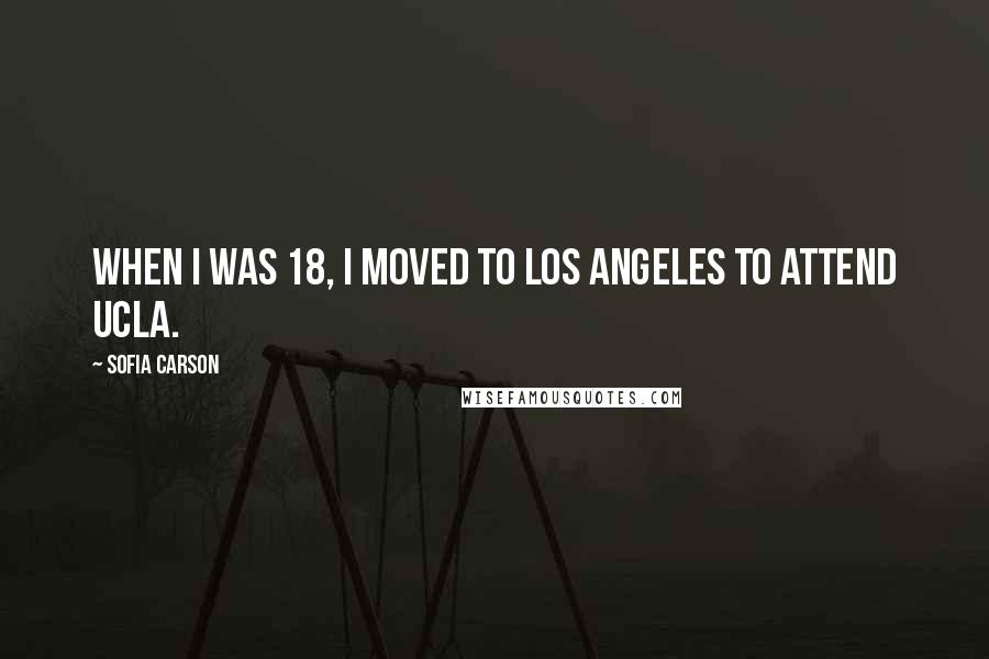 Sofia Carson Quotes: When I was 18, I moved to Los Angeles to attend UCLA.