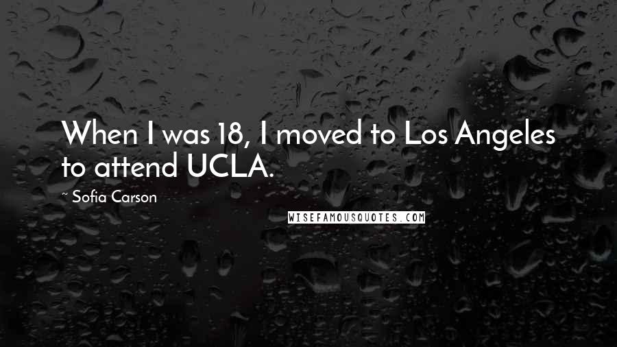 Sofia Carson Quotes: When I was 18, I moved to Los Angeles to attend UCLA.