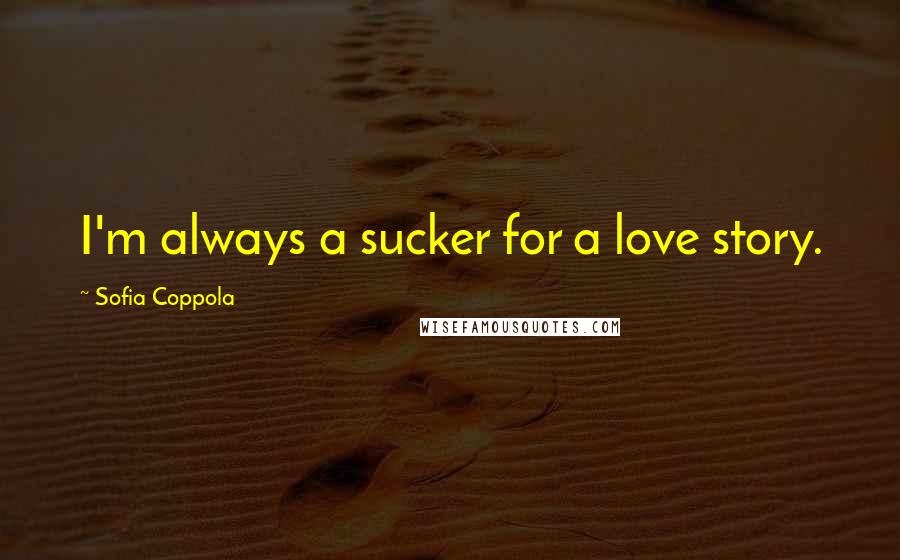 Sofia Coppola Quotes: I'm always a sucker for a love story.