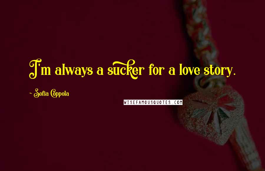 Sofia Coppola Quotes: I'm always a sucker for a love story.