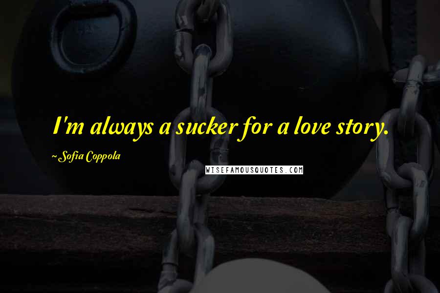 Sofia Coppola Quotes: I'm always a sucker for a love story.