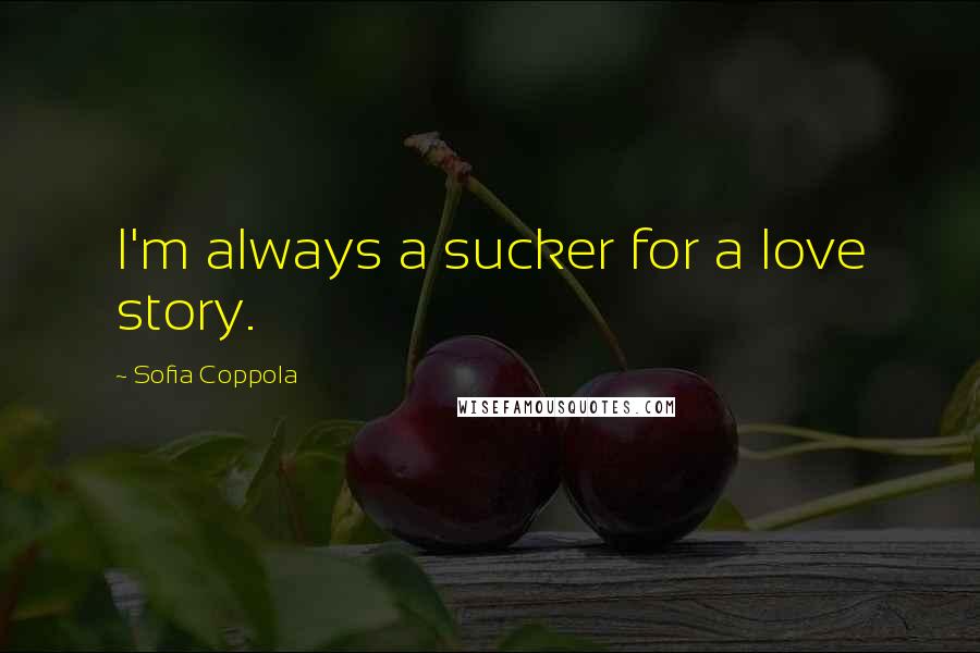 Sofia Coppola Quotes: I'm always a sucker for a love story.