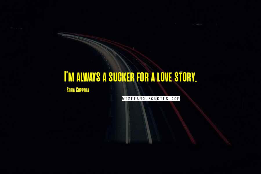 Sofia Coppola Quotes: I'm always a sucker for a love story.