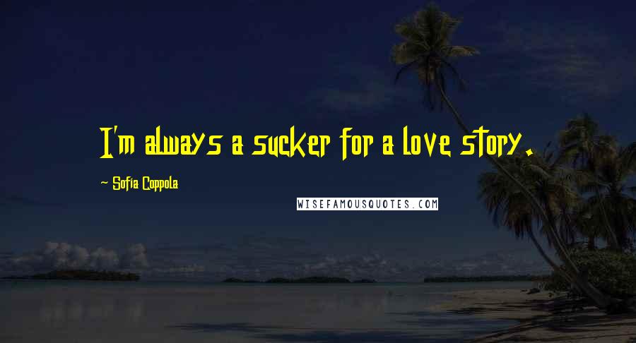 Sofia Coppola Quotes: I'm always a sucker for a love story.