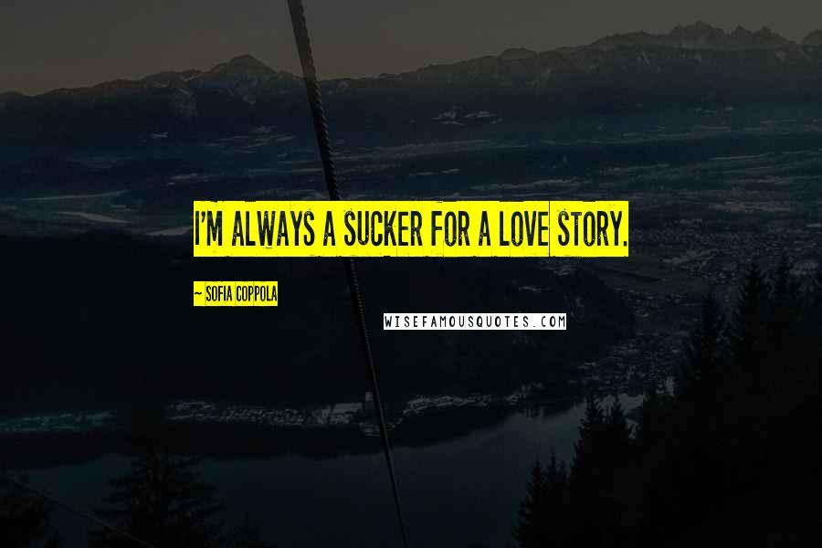 Sofia Coppola Quotes: I'm always a sucker for a love story.