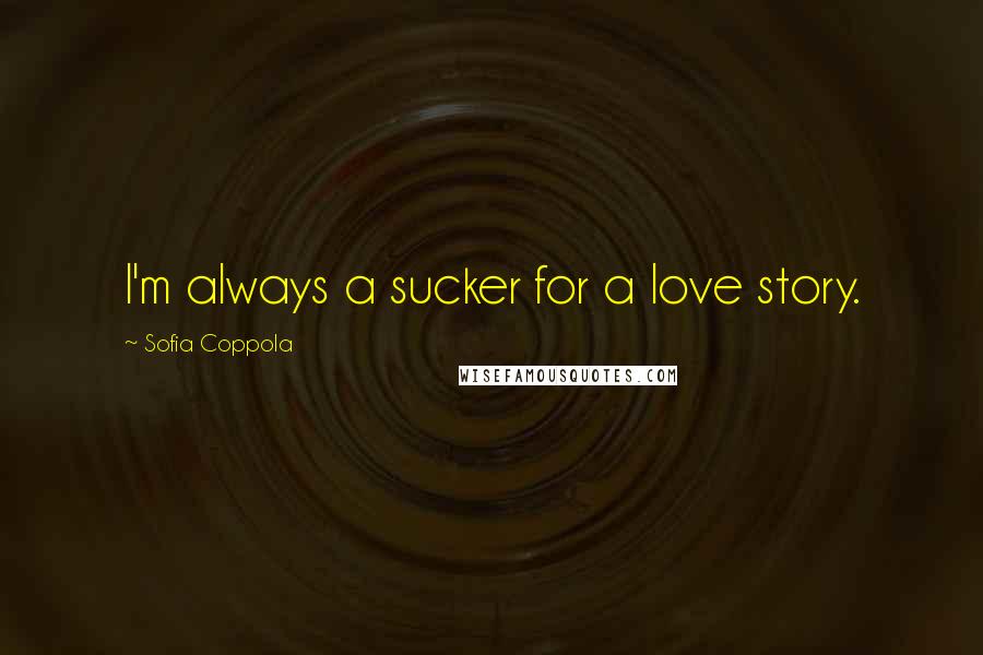 Sofia Coppola Quotes: I'm always a sucker for a love story.