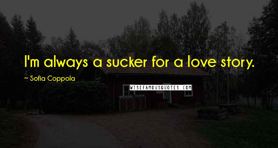 Sofia Coppola Quotes: I'm always a sucker for a love story.
