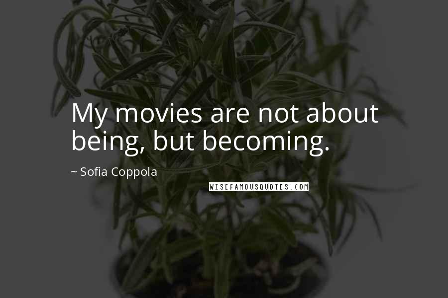 Sofia Coppola Quotes: My movies are not about being, but becoming.