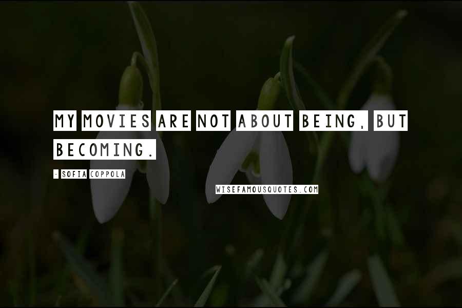 Sofia Coppola Quotes: My movies are not about being, but becoming.