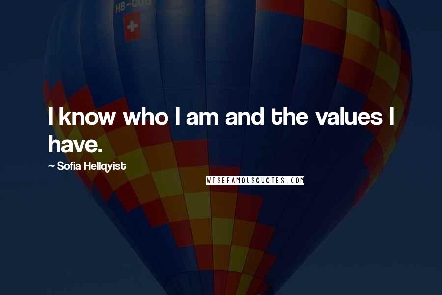 Sofia Hellqvist Quotes: I know who I am and the values I have.