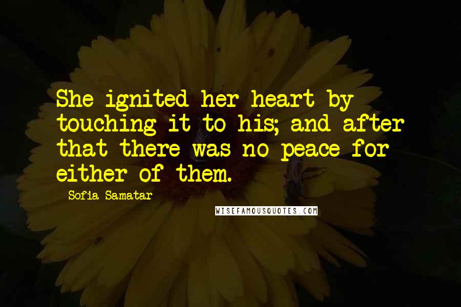 Sofia Samatar Quotes: She ignited her heart by touching it to his; and after that there was no peace for either of them.