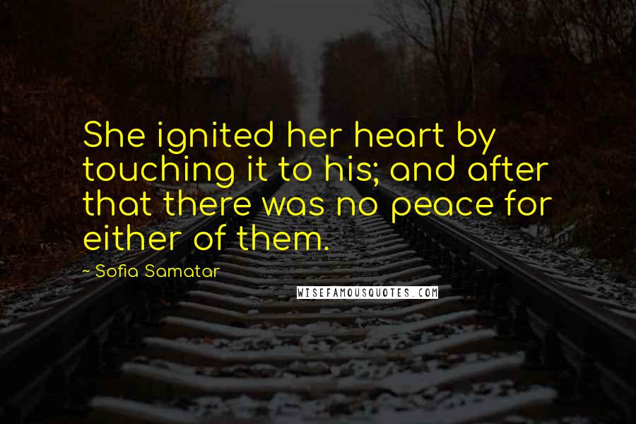 Sofia Samatar Quotes: She ignited her heart by touching it to his; and after that there was no peace for either of them.