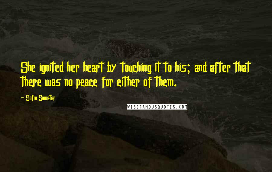 Sofia Samatar Quotes: She ignited her heart by touching it to his; and after that there was no peace for either of them.