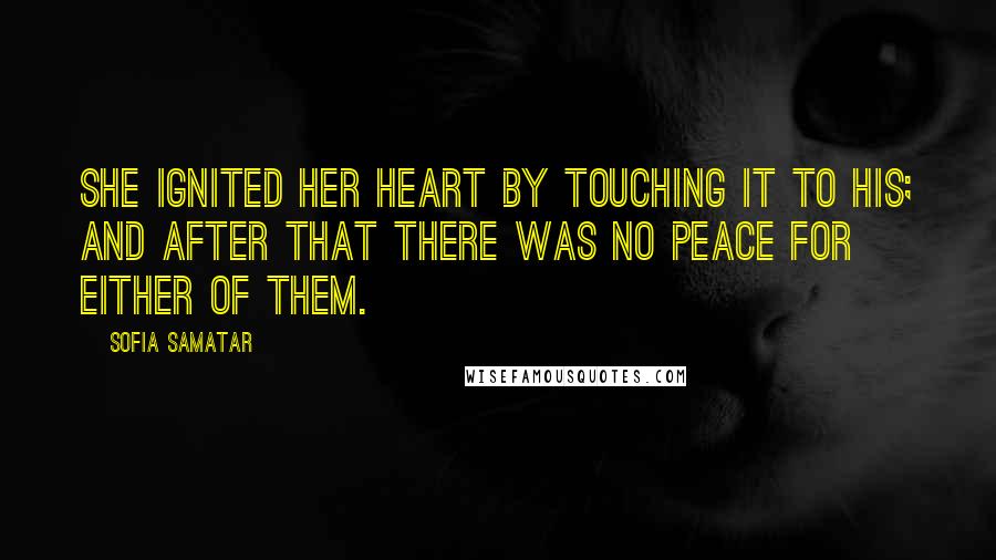 Sofia Samatar Quotes: She ignited her heart by touching it to his; and after that there was no peace for either of them.