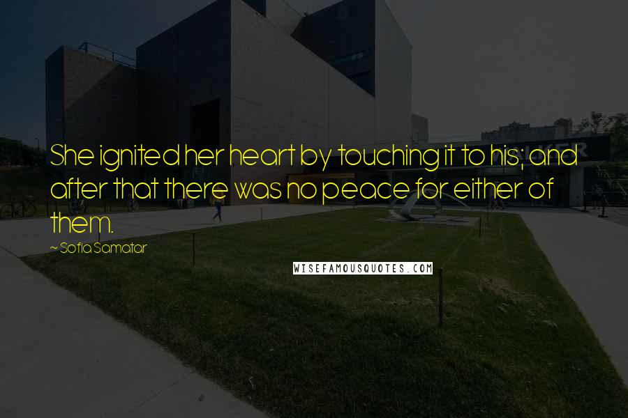 Sofia Samatar Quotes: She ignited her heart by touching it to his; and after that there was no peace for either of them.