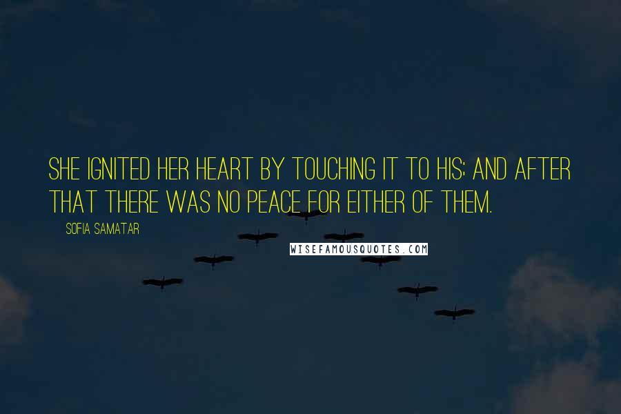 Sofia Samatar Quotes: She ignited her heart by touching it to his; and after that there was no peace for either of them.