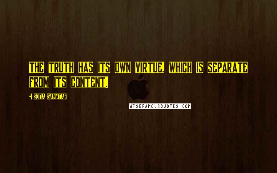 Sofia Samatar Quotes: The truth has its own virtue, which is separate from its content.