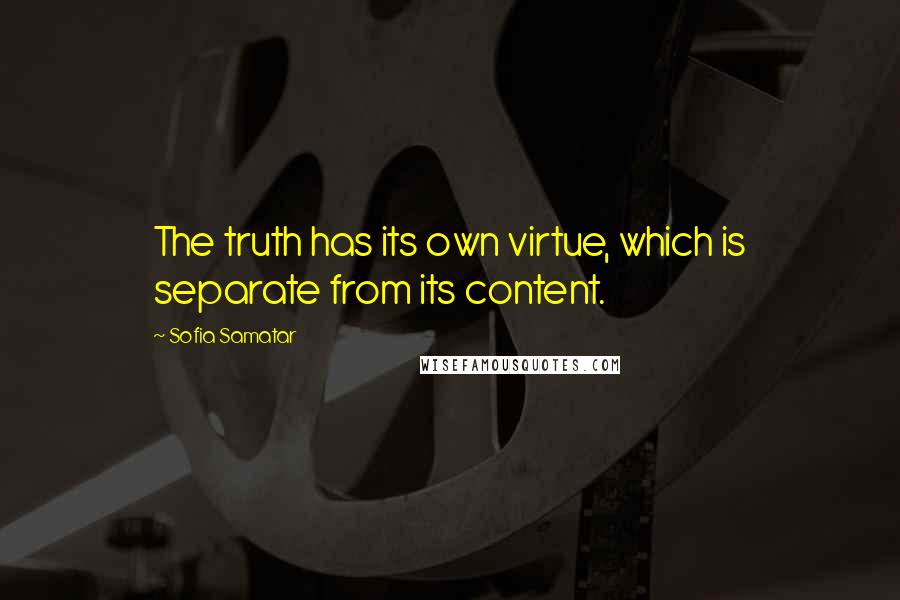 Sofia Samatar Quotes: The truth has its own virtue, which is separate from its content.