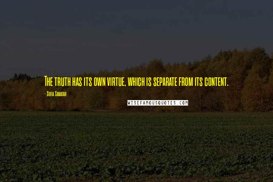 Sofia Samatar Quotes: The truth has its own virtue, which is separate from its content.