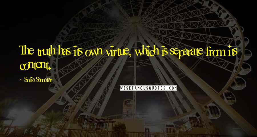 Sofia Samatar Quotes: The truth has its own virtue, which is separate from its content.