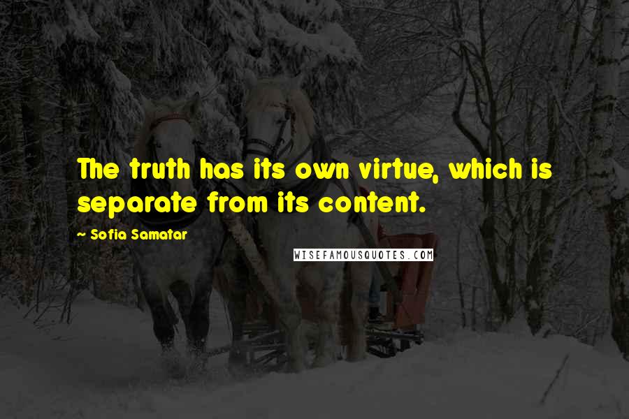 Sofia Samatar Quotes: The truth has its own virtue, which is separate from its content.