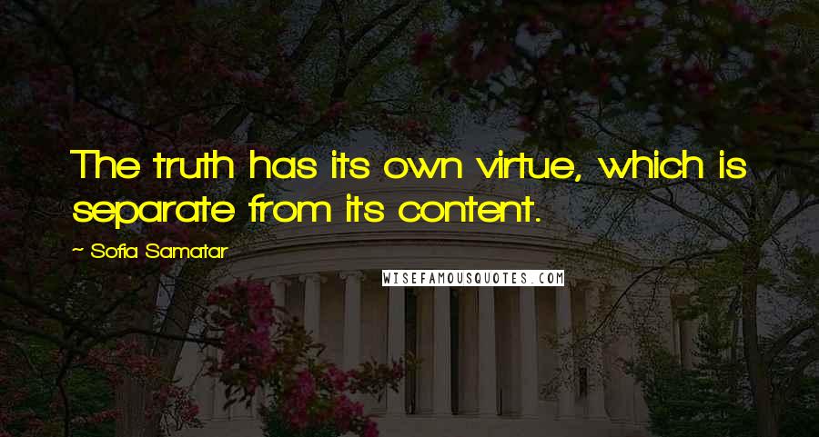 Sofia Samatar Quotes: The truth has its own virtue, which is separate from its content.