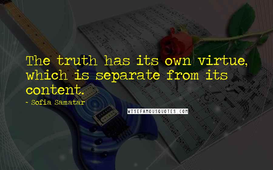 Sofia Samatar Quotes: The truth has its own virtue, which is separate from its content.