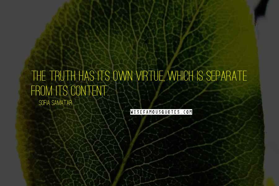 Sofia Samatar Quotes: The truth has its own virtue, which is separate from its content.