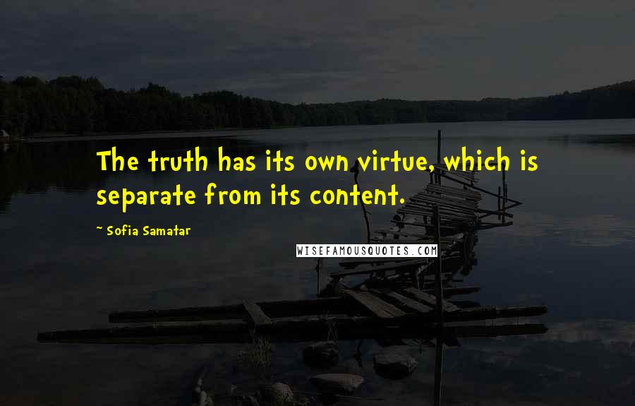 Sofia Samatar Quotes: The truth has its own virtue, which is separate from its content.