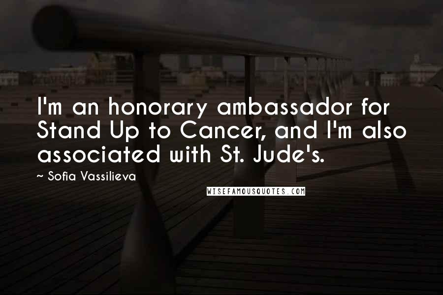 Sofia Vassilieva Quotes: I'm an honorary ambassador for Stand Up to Cancer, and I'm also associated with St. Jude's.