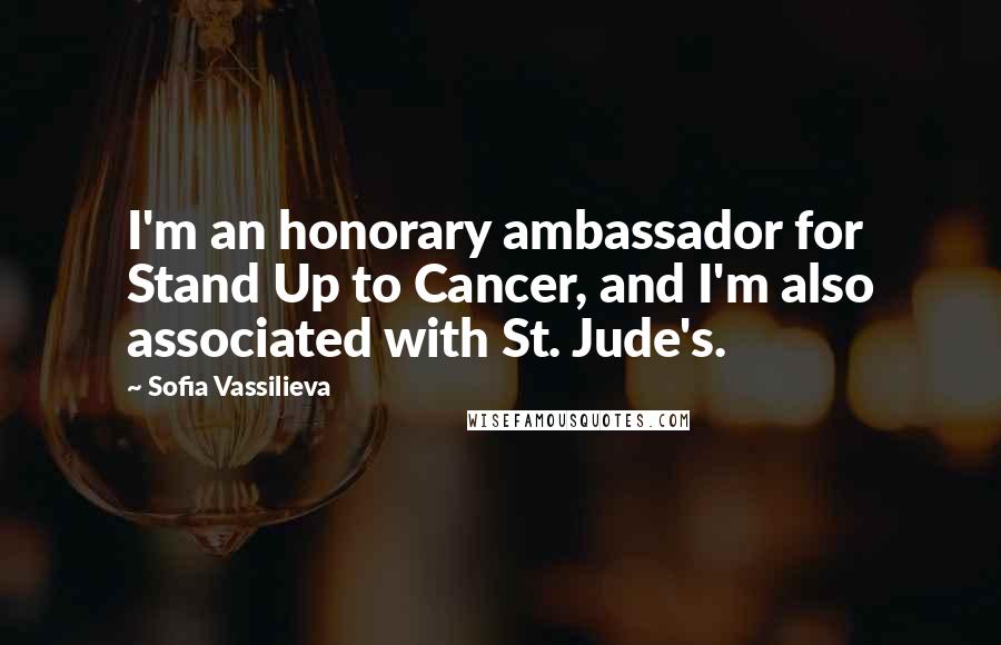 Sofia Vassilieva Quotes: I'm an honorary ambassador for Stand Up to Cancer, and I'm also associated with St. Jude's.