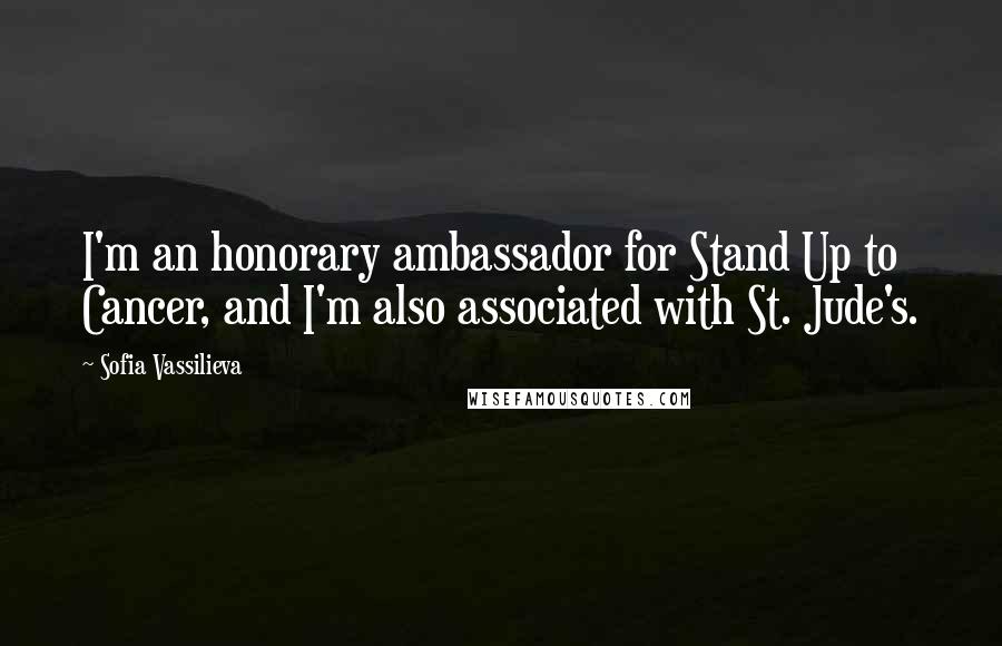 Sofia Vassilieva Quotes: I'm an honorary ambassador for Stand Up to Cancer, and I'm also associated with St. Jude's.