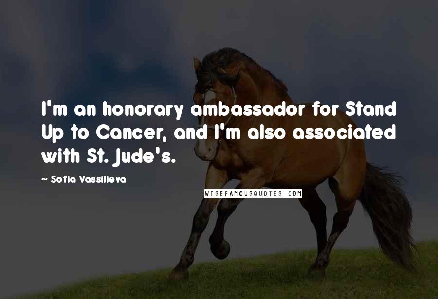 Sofia Vassilieva Quotes: I'm an honorary ambassador for Stand Up to Cancer, and I'm also associated with St. Jude's.