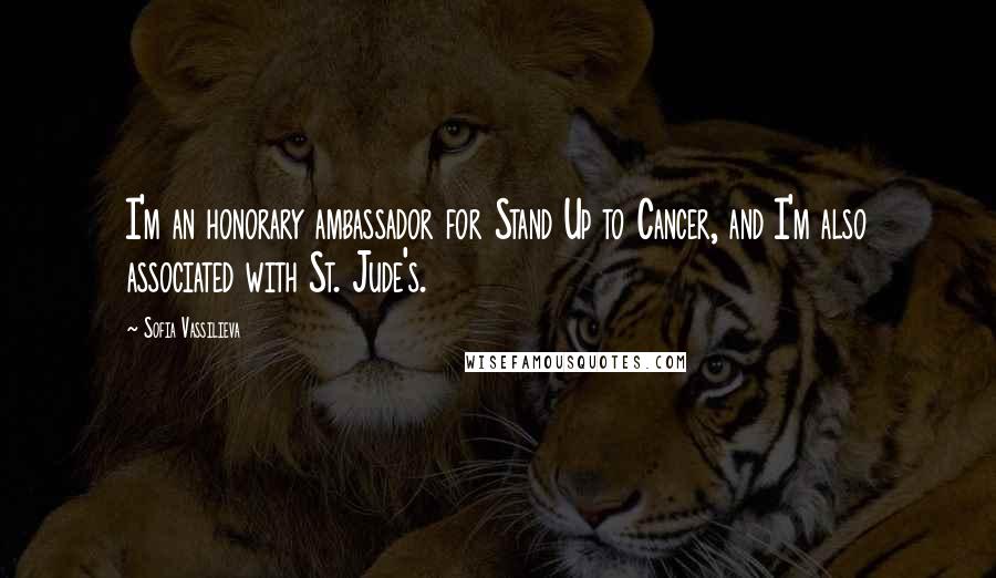 Sofia Vassilieva Quotes: I'm an honorary ambassador for Stand Up to Cancer, and I'm also associated with St. Jude's.