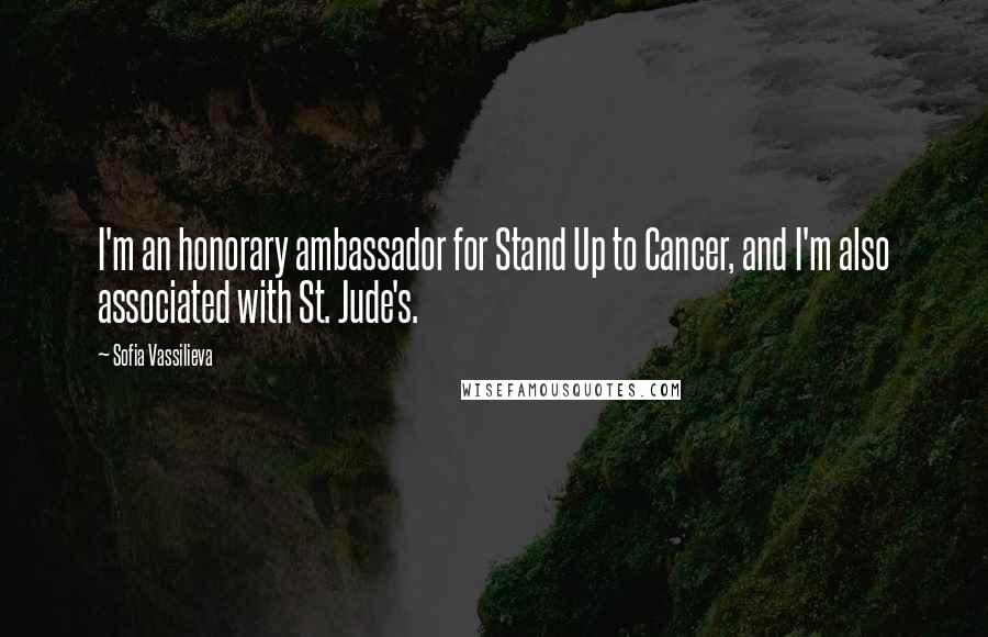 Sofia Vassilieva Quotes: I'm an honorary ambassador for Stand Up to Cancer, and I'm also associated with St. Jude's.