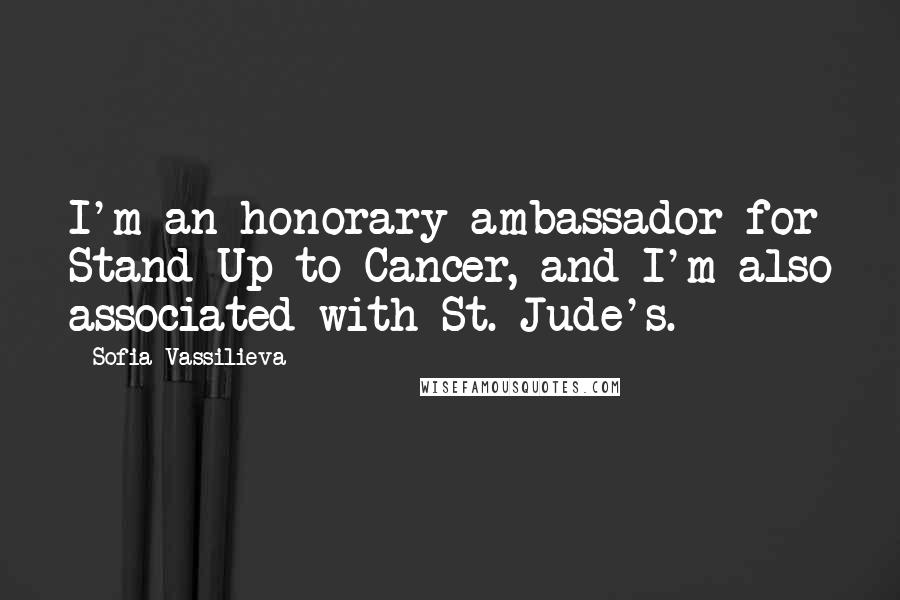 Sofia Vassilieva Quotes: I'm an honorary ambassador for Stand Up to Cancer, and I'm also associated with St. Jude's.