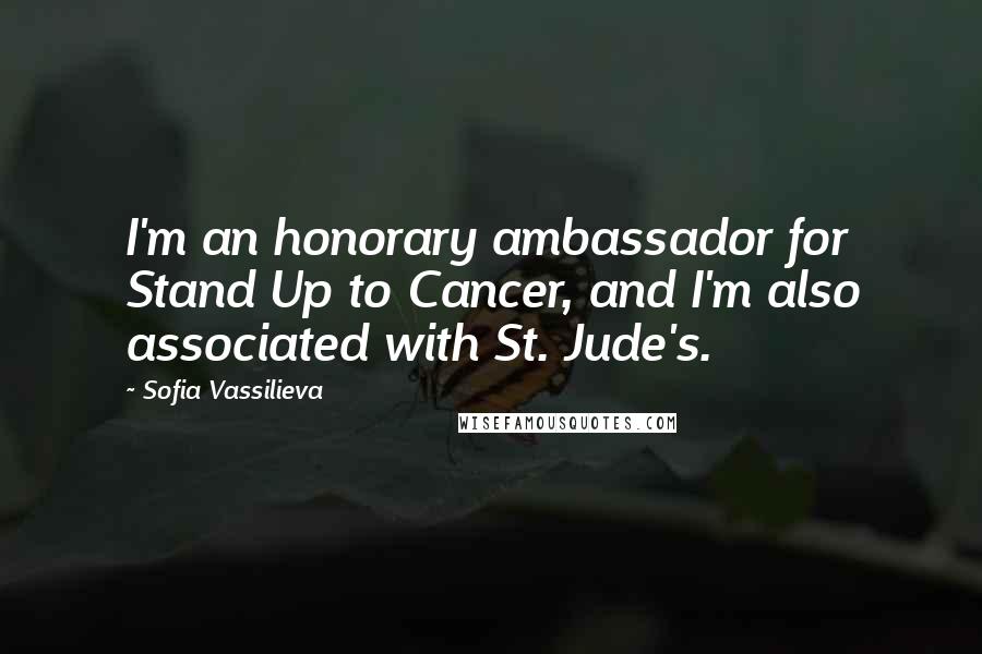 Sofia Vassilieva Quotes: I'm an honorary ambassador for Stand Up to Cancer, and I'm also associated with St. Jude's.