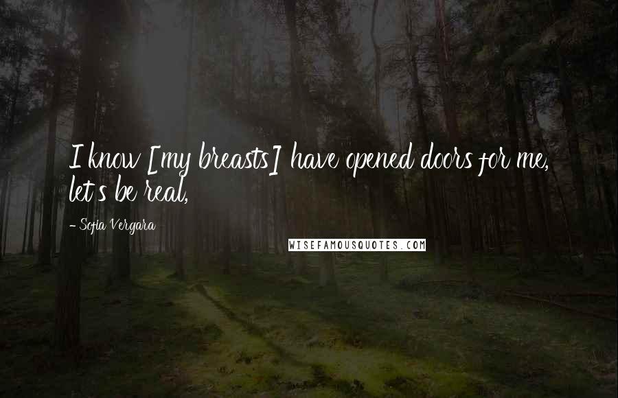 Sofia Vergara Quotes: I know [my breasts] have opened doors for me, let's be real,