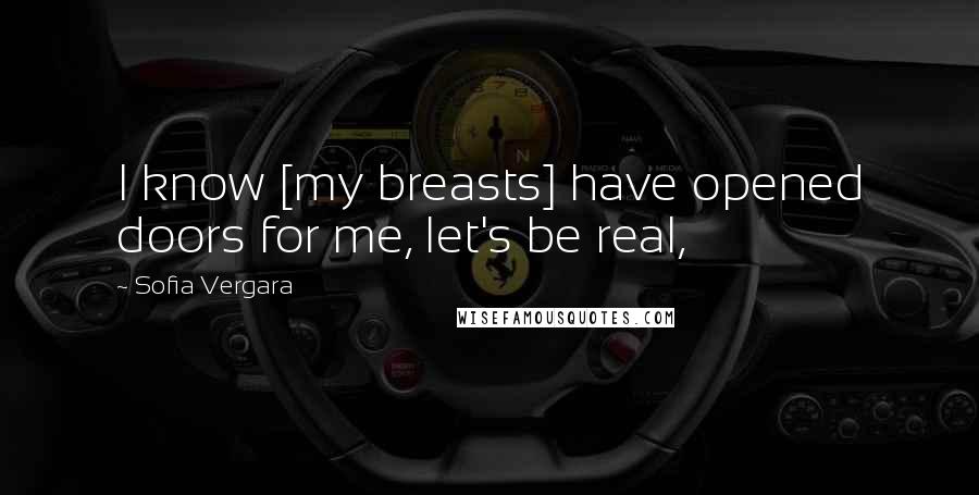Sofia Vergara Quotes: I know [my breasts] have opened doors for me, let's be real,