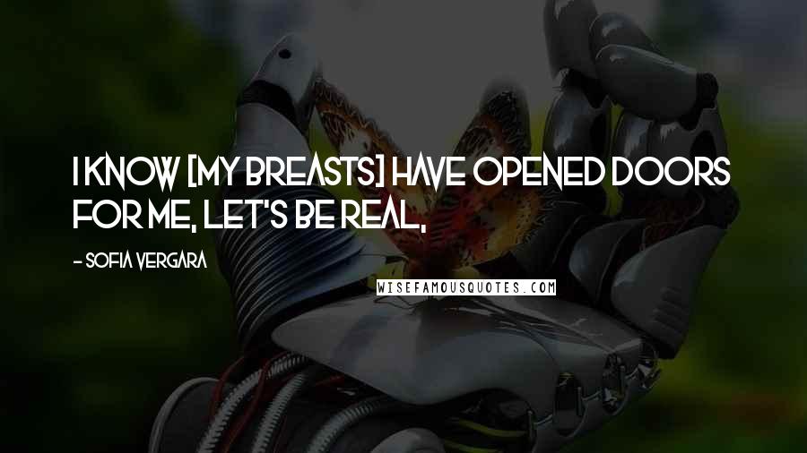 Sofia Vergara Quotes: I know [my breasts] have opened doors for me, let's be real,