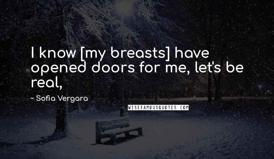 Sofia Vergara Quotes: I know [my breasts] have opened doors for me, let's be real,