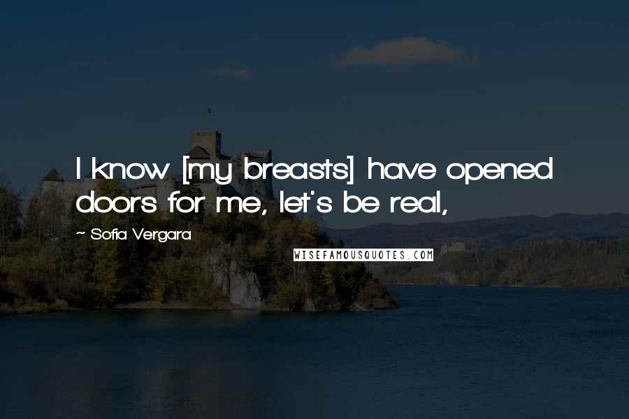 Sofia Vergara Quotes: I know [my breasts] have opened doors for me, let's be real,