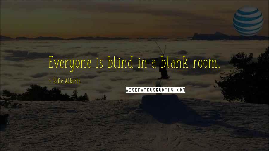 Sofie Alberts Quotes: Everyone is blind in a blank room.